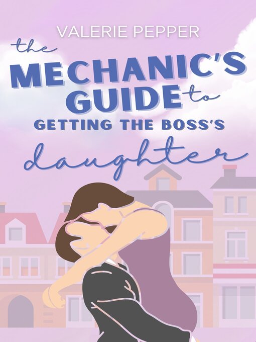 Title details for The Mechanic's Guide to Getting the Boss's Daughter by Valerie Pepper - Available